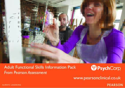 Adult Functional Skills Information Pack From Pearson Assessment www.pearsonclinical.co.uk Dear Colleague, Welcome to our new Adult Functional Skills Information Pack. Enclosed you will find information on our range of 