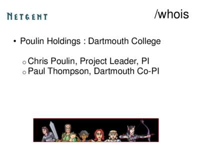 /whois • Poulin Holdings : Dartmouth College o Chris Poulin, Project Leader, PI o Paul Thompson, Dartmouth Co-PI  VW Research Interests