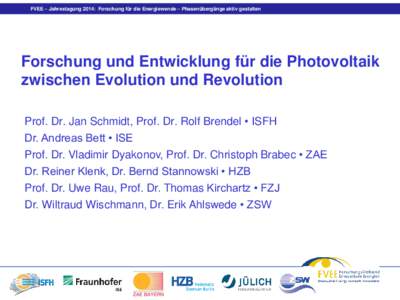 FVEE – Jahrestagung 2014: Forschung für die Energiewende – Phasenübergänge aktiv gestalten  Forschung und Entwicklung für die Photovoltaik zwischen Evolution und Revolution Prof. Dr. Jan Schmidt, Prof. Dr. Rolf B