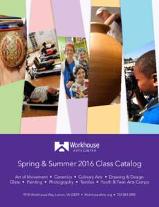 ARTS CENTER  Spring & Summer 2016 Class Catalog Art of Movement • Ceramics • Culinary Arts • Drawing & Design Glass • Painting • Photography • Textiles • Youth & Teen Arts Camps 9518 Workhouse Way, Lorton, 
