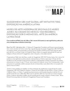 GUGGENHEIM UBS MAP GLOBAL ART INITIATIVE TERÁ EXPOSIÇÃO NA AMÉRICA LATINA MUSEU DE ARTE MODERNA DE SÃO PAULO E MUSEO JUMEX, NA CIDADE DO MÉXICO, VÃO RECEBER A EXPOSIÇÃO SOB O MESMO SOL: ARTE DA AMÉRICA LATINA H