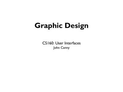 Graphic Design CS160: User Interfaces John Canny Topics •