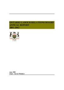 ONTARIO LABOUR RELATIONS BOARD ANNUAL REPORT[removed]June 2002 Chair – Kevin Whitaker