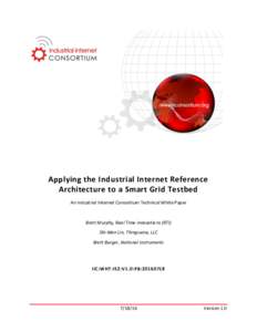 Applying the Industrial Internet Reference Architecture to a Smart Grid Testbed An Industrial Internet Consortium Technical White Paper Brett Murphy, Real Time Innovations (RTI) Shi-Wan Lin, Thingswise, LLC