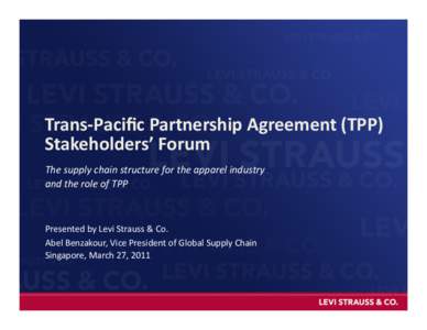 Trans-­‐Paciﬁc	
  Partnership	
  Agreement	
  (TPP)	
  	
   Stakeholders’	
  Forum	
   The	
  supply	
  chain	
  structure	
  for	
  the	
  apparel	
  industry	
   and	
  the	
  role	
  of	
  TP