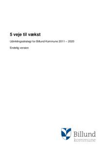 5 veje til vækst Udviklingsstrategi for Billund Kommune 2011 – 2020 Endelig version Indhold 1