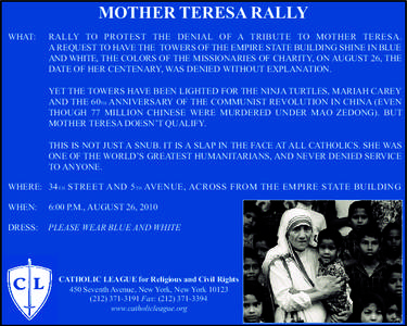 WHAT:  MOTHER TERESA RALLY RALLY TO PROTEST THE DENIAL OF A TRIBUTE TO MOTHER TERESA. A REQUEST TO HAVE THE TOWERS OF THE EMPIRE STATE BUILDING SHINE IN BLUE
