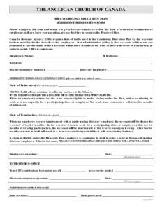 THE ANGLICAN CHURCH OF CANADA THE CONTINUING EDUCATION PLAN RETIREMENT/TERMINATION FORM Please complete this form and return it to your diocese/employer before the date of retirement/termination of employment. If you hav