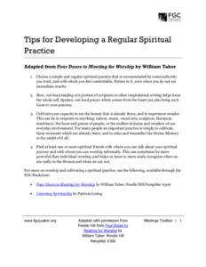 Tips for Developing a Regular Spiritual Practice Adapted from Four Doors to Meeting for Worship by William Taber 1. Choose a simple and regular spiritual practice that is recommended by some authority you trust, and with