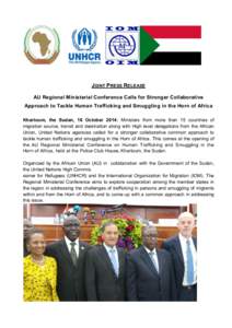 JOINT PRESS RELEASE AU Regional Ministerial Conference Calls for Stronger Collaborative Approach to Tackle Human Trafficking and Smuggling in the Horn of Africa Khartoum, the Sudan, 16 October 2014: Ministers from more t