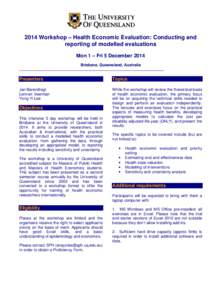 2014 Workshop – Health Economic Evaluation: Conducting and reporting of modelled evaluations Mon 1 – Fri 5 December 2014 Brisbane, Queensland, Australia  Presenters