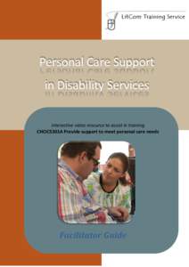 Personal Care Support in Disability Services Interactive video resource to assist in training CHCICS301A Provide support to meet personal care needs  Facilitator Guide