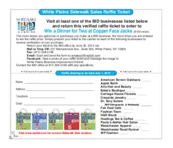 White Plains Sidewalk Sales Raffle Ticket Visit at least one of the BID businesses listed below and return this verified raffle ticket to enter to Win a Dinner for Two at Copper Face Jacks ($100 value). The more stores y