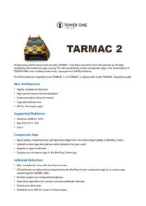 TARMAC 2 Productivity, performance and security: TARMAC 2 has been rewritten from the ground up for highscalability and maximum app security. The all new Brieﬁng Center companion app is the cornerstone of TOWER ONE’s