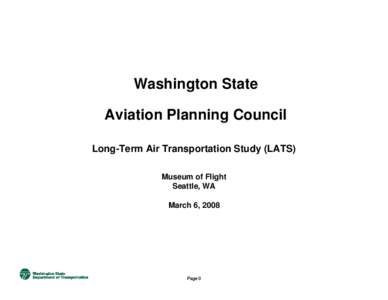 Washington State Aviation Planning Council Long-Term Air Transportation Study (LATS) Museum of Flight Seattle, WA March 6, 2008