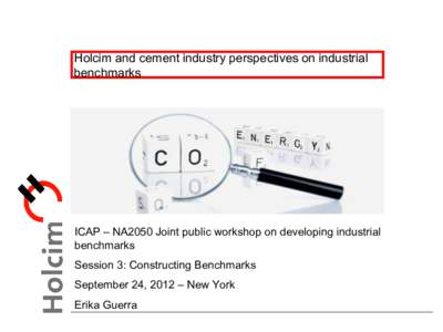 Holcim and cement industry perspectives on industrial benchmarks ICAP ± NA2050 Joint public workshop on developing industrial benchmarks Session 3: Constructing Benchmarks