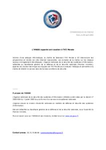 COMMUNIQUÉ DE PRESSE Paris, le 09 avril 2015 L’ANSSI apporte son soutien à TV5 Monde  Victime d’une attaque informatique, la chaîne de télévision TV5 Monde a dû interrompre ses