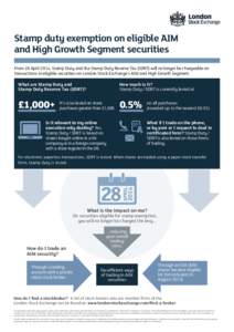 Stamp duty exemption on eligible AIM 				 and High Growth Segment securities From 28 April 2014, Stamp Duty and the Stamp Duty Reserve Tax (SDRT) will no longer be chargeable on transactions in eligible securities on Lon