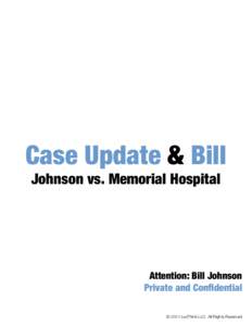 Case Update & Bill Johnson vs. Memorial Hospital Attention: Bill Johnson Private and Confidential © 2011 LexThink LLC All Rights Reserved