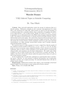 Vorlesungsank¨undigung WintersemesterWavelet Frames V5E2–Selected Topics in Scientific Computing Dr. Tino Ullrich Content. Many real-world applications require the storage of continuous data on a