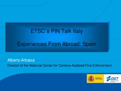 ETSC´s PIN Talk Italy Experiences From Abroad: Spain Alberto Arbaiza Director of the National Center for Camera-Assisted Fine Enforcement  6 th Road Safety PIN Report. ETSC.