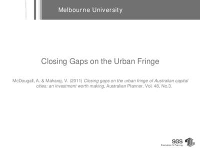 Melbourne University  Closing Gaps on the Urban Fringe McDougall, A. & Maharaj, VClosing gaps on the urban fringe of Australian capital cities: an investment worth making, Australian Planner, Vol. 48, No.3.