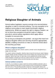 Last updated: September 2012 Animal welfare legislation requires animals to be stunned before slaughter in order to minimise suffering. The only exemption is for religious communities to meet Jewish and Muslim religious