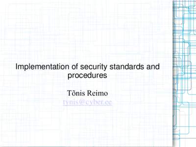 Implementation of security standards and procedures Tõnis Reimo [removed]  Topics