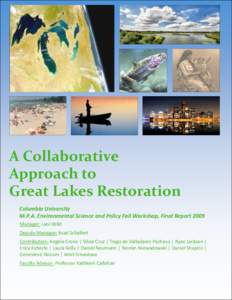 A Collaborative   Approach to   Great Lakes Restoration  Columbia University  M.P.A. Environmental Science and Policy Fall Workshop, Final Report 2009  Manager: Lani Wild 