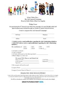 It Just Takes One… The 2nd Annual Campaign Boys & Girls Clubs of East Los Angeles Pledge Form Our goal during the 2nd Annual It Just Takes One campaign is to raise $25,000, which will again be generously matched throug