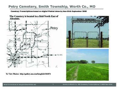 Petry Cemetery, Smith Township, Worth Co., MO Cemetery Transcriptions based on digital Photos taken by Ben Glick September 2005 The Cemetery is located in a field North East of Allendale.