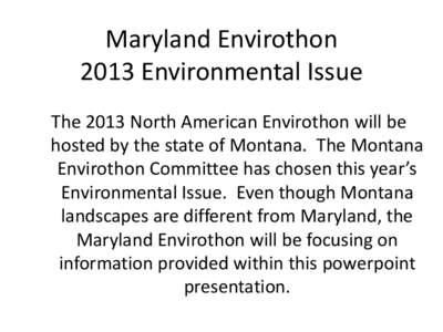 Maryland Envirothon 2013 Environmental Issue The 2013 North American Envirothon will be hosted by the state of Montana. The Montana Envirothon Committee has chosen this year’s Environmental Issue. Even though Montana