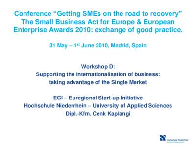 Conference “Getting SMEs on the road to recovery” The Small Business Act for Europe & European Enterprise Awards 2010: exchange of good practice. 31 May – 1st June 2010, Madrid, Spain  Workshop D: