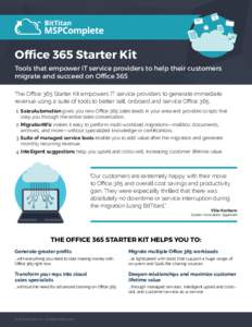 Office 365 Starter Kit Tools that empower IT service providers to help their customers migrate and succeed on Office 365 The Office 365 Starter Kit empowers IT service providers to generate immediate revenue using a suit