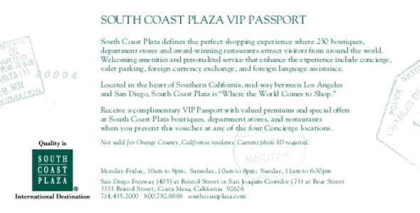 South Coast Plaza VIP Passport South Coast Plaza defines the perfect shopping experience where 250 boutiques, department stores and award-winning restaurants attract visitors from around the world. Welcoming amenities an