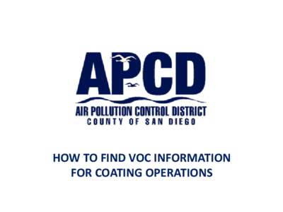 HOW TO FIND VOC INFORMATION FOR COATING OPERATIONS WHAT INFORMATION DO I NEED TO FIND? To complete a permit application for a coating operation, you must first find Volatile Organic Compound (VOC) information for all co