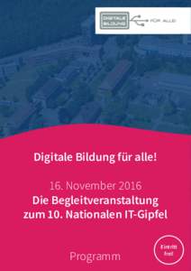 Digitale Bildung für alle! 16. November 2016 Die Begleitveranstaltung zum 10. Nationalen IT-Gipfel Programm