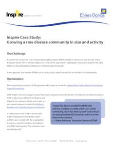 Inspire Case Study: Growing a rare disease community in size and activity The Challenge To achieve its mission the Ehlers-Danlos National Foundation (EDNF) needed to improve its peer-to-peer online discussion board, whic