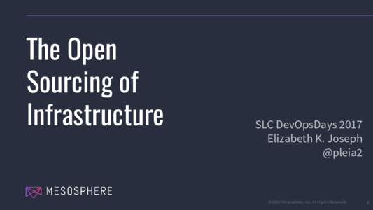 The Open Sourcing of Infrastructure SLC DevOpsDays 2017 Elizabeth K. Joseph