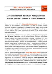 POST / NOTA DE PRENSA TETUAN VALLEY STARTUP SCHOOL. NOVENA EDICIÓN La ‘Startup School’ de Tetuan Valley vuelve en octubre y estrena sede en el centro de Madrid Arranca una nueva edición de la Tetuan Valley Startup 