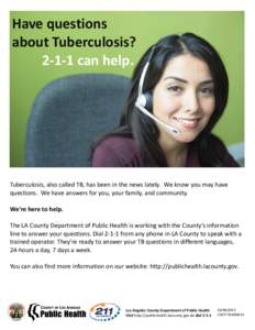 Have questions about Tuberculosis? 2-1-1 can help. Tuberculosis, also called TB, has been in the news lately. We know you may have questions. We have answers for you, your family, and community.