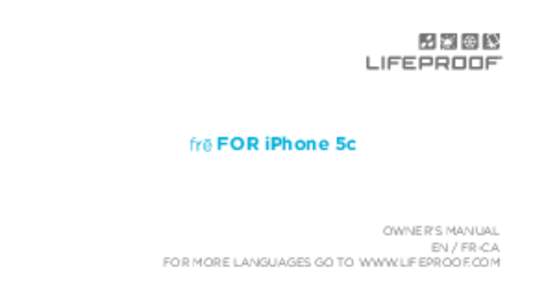 for iPhone 5c  OWNER’S MANUAL EN / FR-CA FOR MORE LANGUAGES GO TO WWW.LIFEPROOF.COM