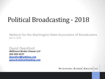Political BroadcastingWebinar for the Washington State Association of Broadcasters April 5, 2018 David Oxenford