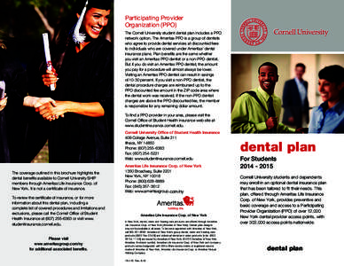 Participating Provider Organization (PPO) The Cornell University student dental plan includes a PPO network option. The Ameritas PPO is a group of dentists who agree to provide dental services at discounted fees to indiv