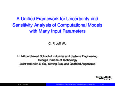 A Unified Framework for Uncertainty and Sensitivity Analysis of Computational Models with Many Input Parameters C. F. Jeff Wu  H. Milton Stewart School of Industrial and Systems Engineering