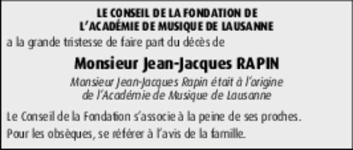 LE CONSEIL DE LA FONDATION DE L’ACADÉMIE DE MUSIQUE DE LAUSANNE a la grande tristesse de faire part du décès de Monsieur Jean-Jacques RAPIN