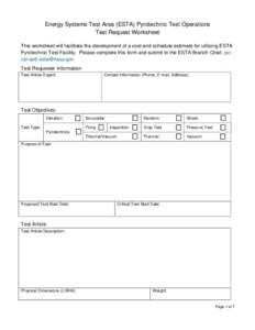 Energy Systems Test Area (ESTA) Pyrotechnic Test Operations Test Request Worksheet This worksheet will facilitate the development of a cost and schedule estimate for utilizing ESTA Pyrotechnic Test Facility. Please compl