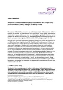 POLICY BRIEFING  Proposed Children and Young People (Scotland) Bill: Legislating for elements of Getting It Right for Every Child  The purpose of this briefing is to share my preliminary analysis of those sections within