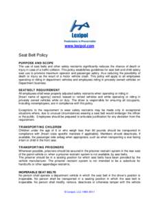 www.lexipol.com  Seat Belt Policy PURPOSE AND SCOPE The use of seat belts and other safety restraints significantly reduces the chance of death or injury in case of a traffic collision. This policy establishes guidelines