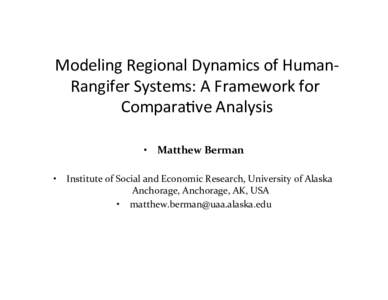 Modeling	
  Regional	
  Dynamics	
  of	
  Human-­‐ Rangifer	
  Systems:	
  A	
  Framework	
  for	
   Compara?ve	
  Analysis	
   •  Matthew	
  Berman	
   •  Institute	
  of	
  Social	
  and	
  